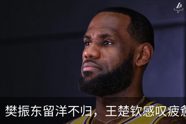 樊振东留洋不归，王楚钦感叹疲惫，国乒气氛愈发异常
